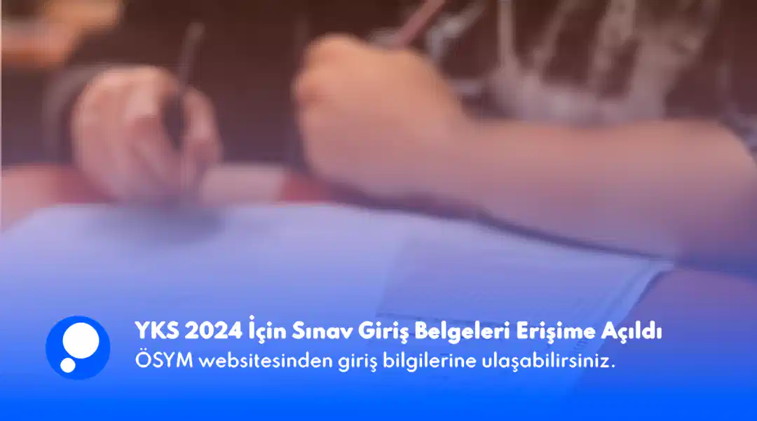 YKS 2024 İçin Sınav Giriş Belgeleri Erişime Açıldı