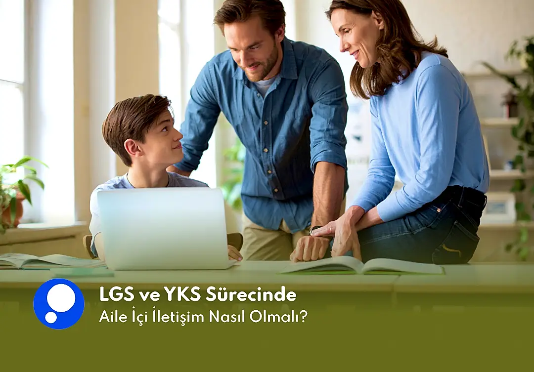 LGS ve YKS Sürecinde Aile İçi İletişim Nasıl Olmalı?
