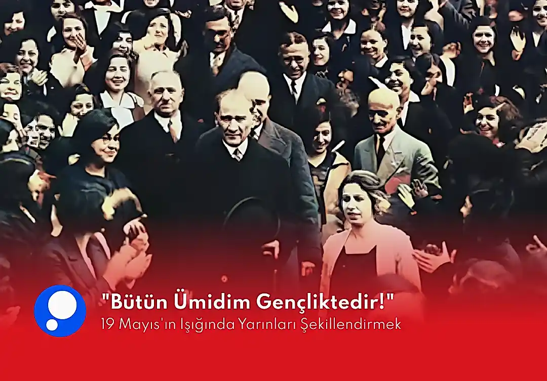 "Bütün Ümidim Gençliktedir!" 19 Mayıs'ın Işığında Yarınları Şekillendirmek